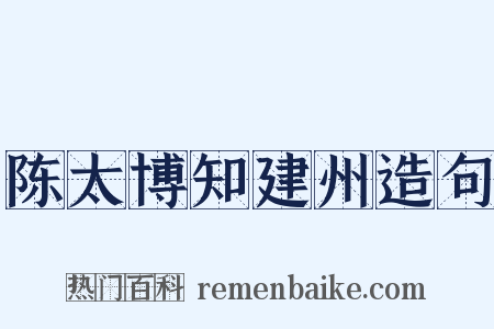 陈太博知建州造句是什么意思的图片